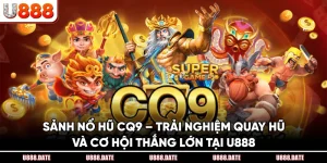 Sảnh Nổ Hũ CQ9 – Trải Nghiệm Quay Hũ Và Thắng Lớn Tại U888